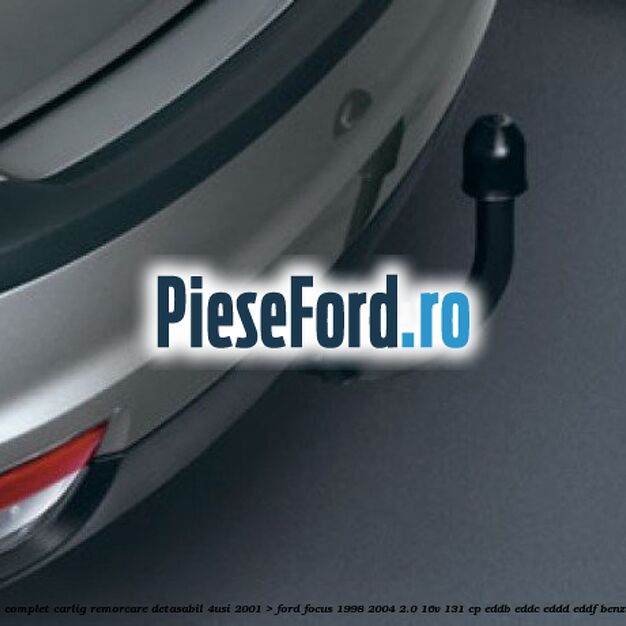 Kit complet carlig remorcare detasabil (4Usi, 2001->) Ford Focus 1998-2004 2.0 16V 131 cp EDDB, EDDC, EDDD, EDDF benzina